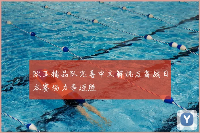 欧亚精品队完善中文解说后备战日本赛场力争连胜