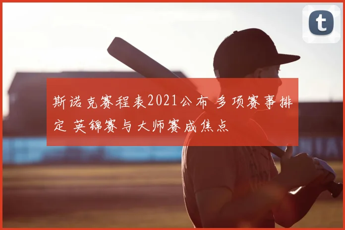 斯诺克赛程表2021公布 多项赛事排定 英锦赛与大师赛成焦点