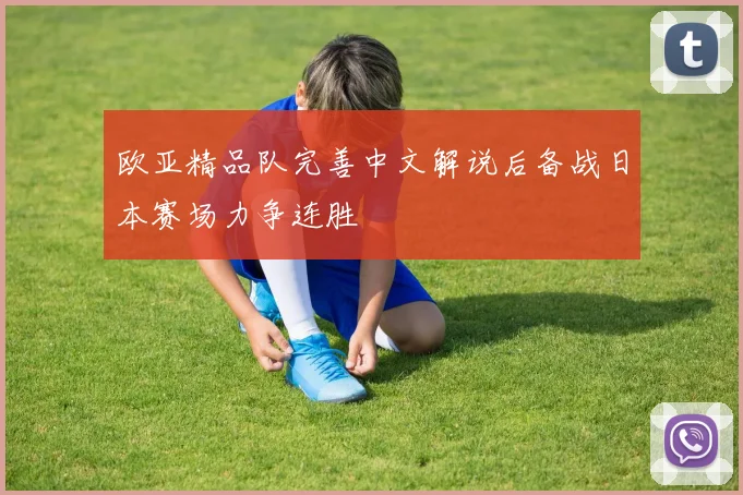 欧亚精品队完善中文解说后备战日本赛场力争连胜