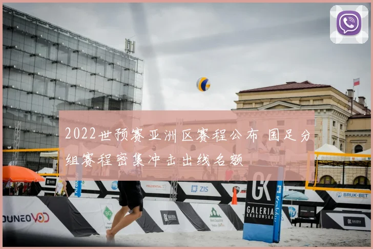 2022世预赛亚洲区赛程公布 国足分组赛程密集冲击出线名额