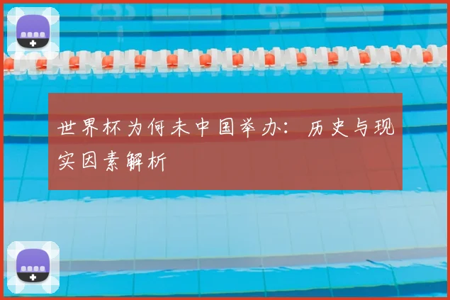 世界杯为何未中国举办：历史与现实因素解析